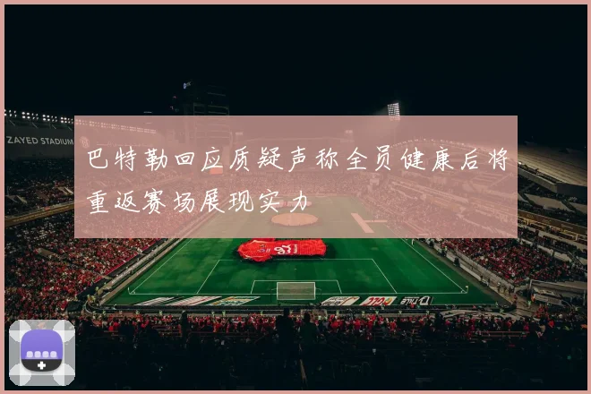 巴特勒回应质疑声称全员健康后将重返赛场展现实力