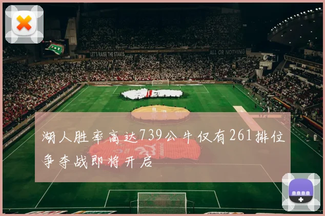 湖人胜率高达739公牛仅有261排位争夺战即将开启
